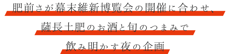 肥前さが幕末維新博覧会の開催に合わせ、薩長土肥のお酒と旬のつまみで飲み明かす夜の企画